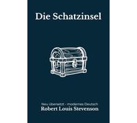 Die Schatzinsel: Eine moderne deutsche Übersetzung des Abenteuerklassikers von Robert Louis Stevenson