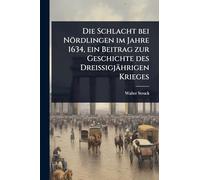 Die Schlacht bei Nördlingen im Jahre 1634, ein Beitrag zur Geschichte des DreiÃ igjährigen Krieges