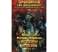 Die Schlacht um die Erde (Unterwerfung der Wirklichkeit Buch #12): LitRPG-Serie