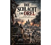 Die Schlacht um Orel: Sommer 1943 - Im Schatten der großen Offensive