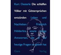 Die schlaffen Völker mit Göttersprüchen entzünden: Leben und Nachleben Friedrich Hölderlins sowie einige Antworten, die er auf heutige Fragen zu geben hat