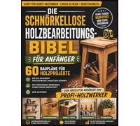 Die schnörkellose Holzbearbeitungs-Bibel für Anfänger: 60 Baupläne für Holzprojekte, die Sie an einem Wochenende umsetzen können - mit günstigem ... Vom absoluten Anfänger zum Profi-Holzwerker