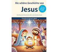 Die schöne Geschichte von Jesus: Eine illustrierte Geschichte voller Liebe für kleine Kinder