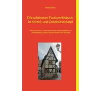 Die schönsten Fachwerkhäuser in Mittel- und Ostdeutschland: Meine Liste der 55 sehenswertesten Fachwerkgebäude in Berlin, Brandenburg, Sachsen-Anhalt und Mecklenburg-Vorpommern