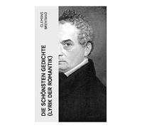 Die schönsten Gedichte (Lyrik der Romantik): 142 Gesammelten Gedichten