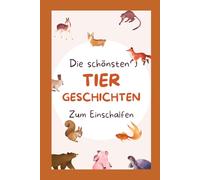 Die schönsten Tiergeschichten zum Einschlafen: Für Kinder von 3-6 Jahren