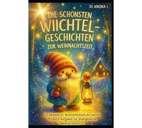 Die schönsten Wiichtel - Geschichten zur Weihnachtszeit:: Ein besonderes Weihnachtsbuch mit sanften Mitmach - Aufgaben für unvergessliche Lesemomente