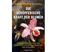 Die schöpferische Kraft der Blumen: Eine Geschichte über die schönsten Revolutionärinnen der Evolution