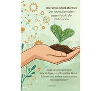 „Die Schul-Glücksformel- Der Revolutionsplan gegen Lehrkraft-Fluktuation“- Schule/ Führung zukunftsorientiert zu gestalten: „Next Level Leadership: ... Mitarbeiterbindung und Personalmanagement