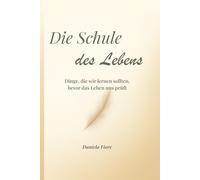 Die Schule des Lebens: Dinge, die wir lernen sollten, bevor das Leben uns prüft