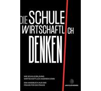 Die Schule wirtschaftlich denken: Ein Handbuch für die Praxis