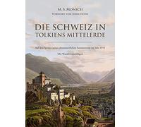 Die Schweiz in Tolkiens Mittelerde: Auf den Spuren seiner abenteuerlichen Sommerreise - mit Wandervorschlägen und einem Vorwort von John Howe: Auf den ... im Jahr 1911 - mit Wandervorschlägen