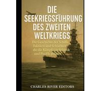 Die Seekriegsführung des Zweiten Weltkriegs: Die Geschichte der Schiffe, Taktiken und Schlachten, die die Kämpfe im Atlantik und Pazifik prägten