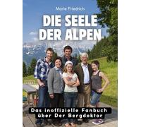 Die Seele der Alpen: Das Buch über Der Bergdoktor. Hochwertige Hardcoverausgabe