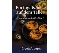 Die Seele Portugals auf dem Teller: Wie traditionelle portugiesische Gerichte zubereitet werden. Inklusive 10 unnötige Gesetze über Lebensmittel.