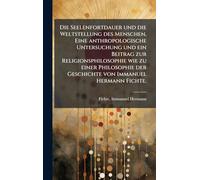 Die Seelenfortdauer und die Weltstellung des Menschen, Eine anthropologische Untersuchung und ein Beitrag zur Religionsphilosophie wie zu einer Philosophie der Geschichte von Immanuel Hermann Fichte.