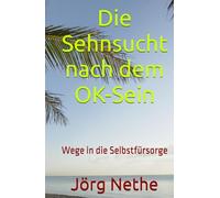 Die Sehnsucht nach dem OK-Sein: Wege in die Selbstfürsorge