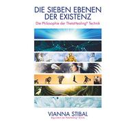 Die Sieben Ebenen der Existenz: Die Philosophie der ThetaHealing Technik