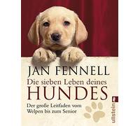 Die sieben Leben deines Hundes: Der große Leitfaden vom Welpen bis zum Senior