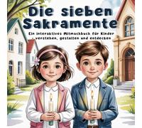 Die sieben Sakramente: Ein interaktives Mitmachbuch für Kinder - verstehen, gestalten und entdecken