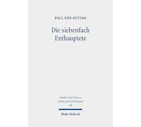Die siebenfach Enthauptete: Eine Geschichte der Todesstrafe in der römischen Antike: 140