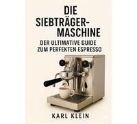 Die Siebträgermaschine: Der ultimative Guide zum perfekten Espresso