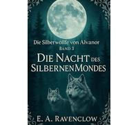 Die Silberwölfe von Alvanor: Die Nacht des Silbernen Mondes Band 3