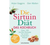 Die Sirtuin-Diät - Das Kochbuch: Über 100 leichte Rezepte für einen schlanken Körper - The Sirtfood Diet - das Original