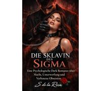 DIE SKLAVIN DES SIGMA: Eine Psychologische Dark Romance über Macht, Unterwerfung und Verbotene Obsession