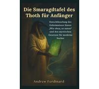 Die Smaragdtafel des Thoth für Anfänger: Entschlüsselung des Geheimnisses hinter „Wie oben, so unten“ und den mystischen Gesetzen für moderne Sucher