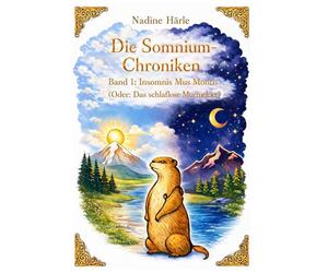 Die Somnium-Chroniken: Band 1: Insomnis Mus Montis (Oder: Das schlaflose Murmeltier)