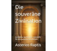 Die souveräne Zivilisation: Architektur der Freiheit - Entwürfe für eine souveräne Gesellschaft