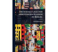 Die soziale Lage der arbeitenden Klassen in Berlin.