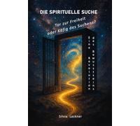 Die spirituelle Suche - Tor zur Freiheit oder Käfig des Suchens?: Eine Revolution des Bewusstseins