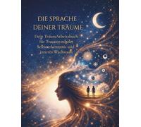 Die Sprache Deiner Träume: Dein Traumarbeitsbuch für Traumsymbole, Traumdeutung, Selbsterkenntnis und inneres Wachstum