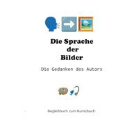 Die Sprache der Bilder - Die Gedanken des Autors: Begleitbuch zum Kunstbuch