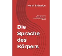 Die Sprache des Körpers: Die verborgenen Botschaften hinter Krankheit, Schmerz und Heilung
