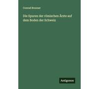 Die Spuren der römischen Ärzte auf dem Boden der Schweiz