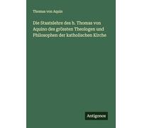 Die Staatslehre des h. Thomas von Aquino des grössten Theologen und Philosophen der katholischen Kirche