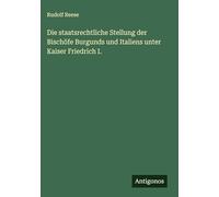 Die staatsrechtliche Stellung der Bischöfe Burgunds und Italiens unter Kaiser Friedrich I.