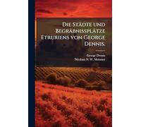 Die Städte und Begräbnissplätze Etruriens von George Dennis.