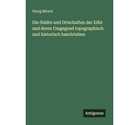 Die Städte und Ortschaften der Eifel und deren Umgegend topographisch und historisch beschrieben