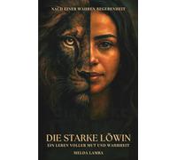Die starke Löwin: Ein Leben voller Mut und Wahrheit