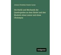 Die Statik und Mechanik der Quadrupeden an dem Skelet und den Muskeln eines Lemur und eines Choloepus
