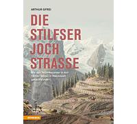 Die Stilfserjochstraße - Königin der Alpenstraßen: Wie das Technikwunder in den 1820er Jahren in Rekordzeit gebaut wurde