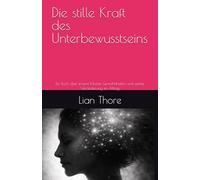 Die stille Kraft des Unterbewusstseins: Ein Buch über innere Muster, Gewohnheiten und sanfte Veränderung im Alltag