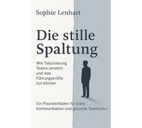 Die stille Spaltung - Wie Tabuisierung Teams zerstört und was Führungskräfte tun können: Ein Praxisleitfaden für klare Kommunikation und gesunde Teamkultur