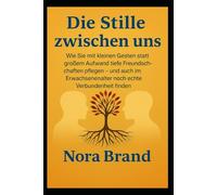 Die Stille zwischen uns: Wie Sie mit kleinen Gesten statt großem Aufwand tiefe Freundschaften pflegen - und auch im Erwachsenenalter noch echte Verbundenheit finden