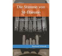 Die Stimme von St-Étienne: Ein historischer Roman über den Bau der Cavaillé-Coll Orgel der Kathedrale St-Étienne in Caen