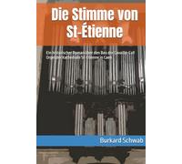 Die Stimme von St-Étienne: Ein historischer Roman über den Bau der Cavaillé-Coll Orgel der Kathedrale St-Étienne in Caen